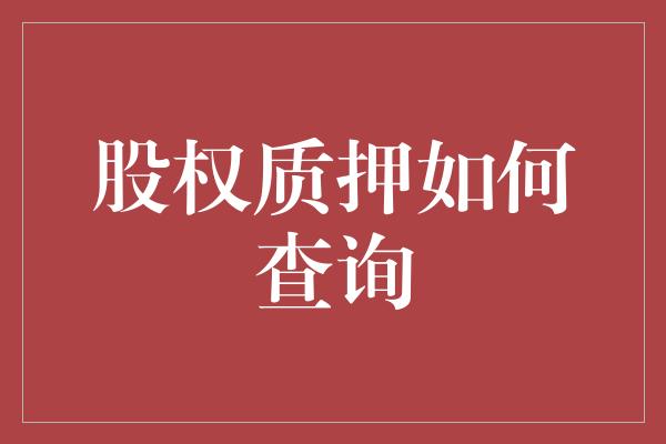 股权质押如何查询