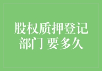 股权质押登记部门：您要多久？这个问题的答案可能比您想象的还要复杂！