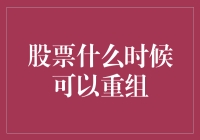 股票什么时候可以重组？