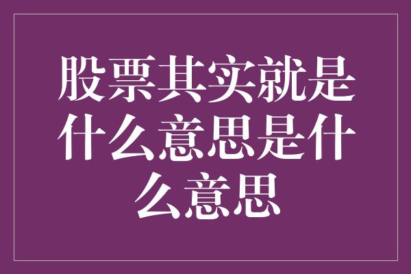 股票其实就是什么意思是什么意思