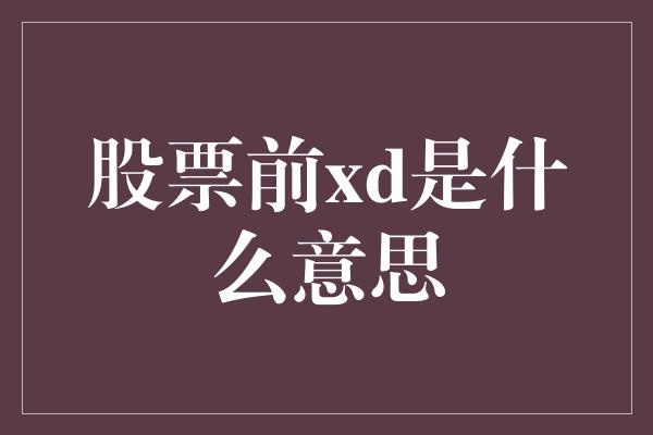 股票前xd是什么意思