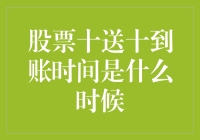 股票十送十到账时间：从发行到到账的完整流程解析