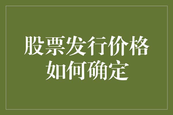 股票发行价格如何确定