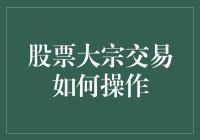 股票大宗交易是啥？我该怎样操作？