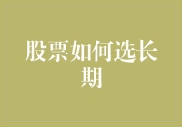 股票如何选择长期投资的标的？解析长期投资中的关键要素