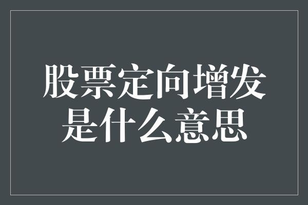 股票定向增发是什么意思