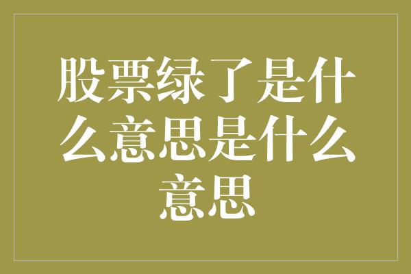 股票绿了是什么意思是什么意思