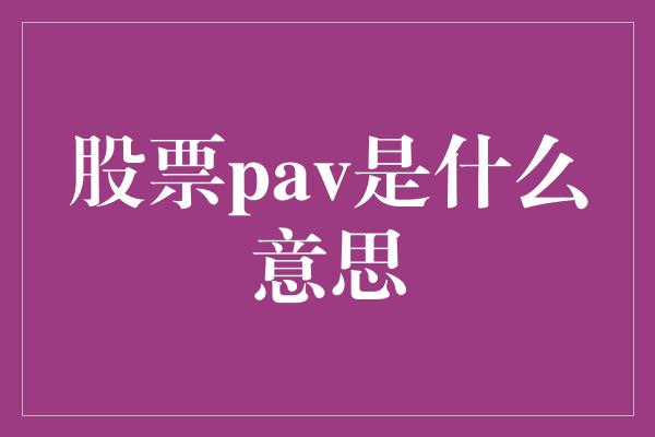 股票pav是什么意思