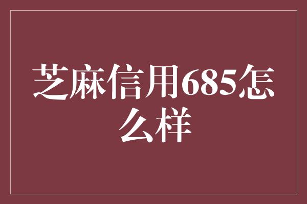 芝麻信用685怎么样