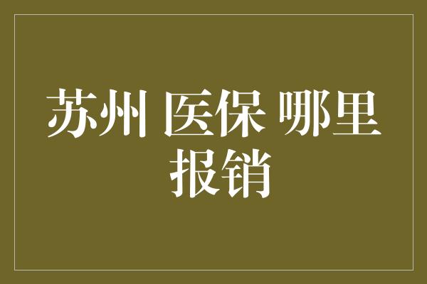 苏州 医保 哪里 报销