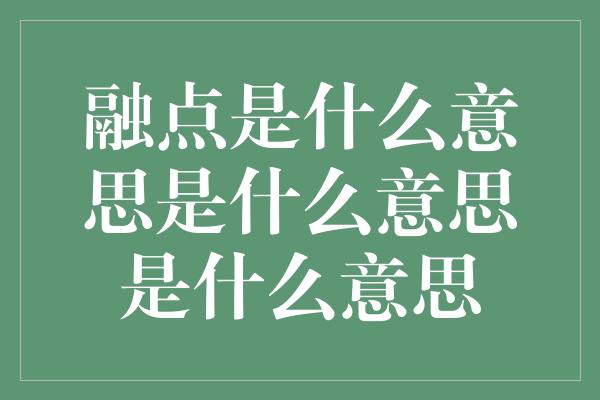 融点是什么意思是什么意思是什么意思