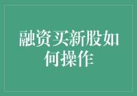 融资买新股：步骤、风险与优势分析