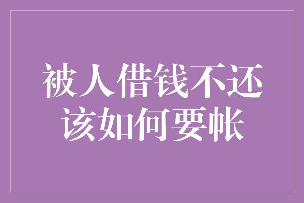 被人借钱不还该如何要帐