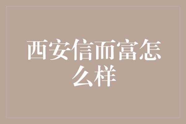 西安信而富怎么样