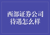 西部证券公司待遇分析：全面金融服务与员工福利探秘