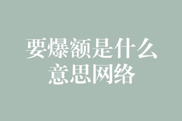 要爆额是什么意思网络