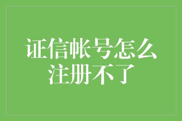 证信帐号怎么注册不了