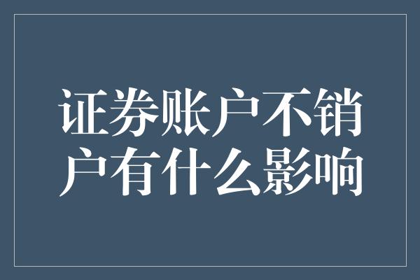 证券账户不销户有什么影响