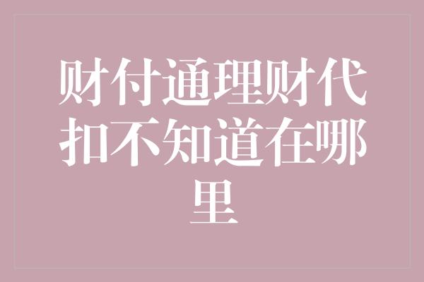 财付通理财代扣不知道在哪里