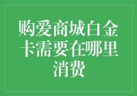 购爱商城白金卡的激活秘诀：精准选择消费地点