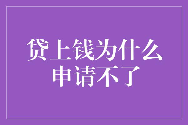 贷上钱为什么申请不了