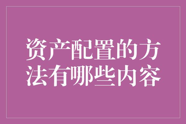 资产配置的方法有哪些内容