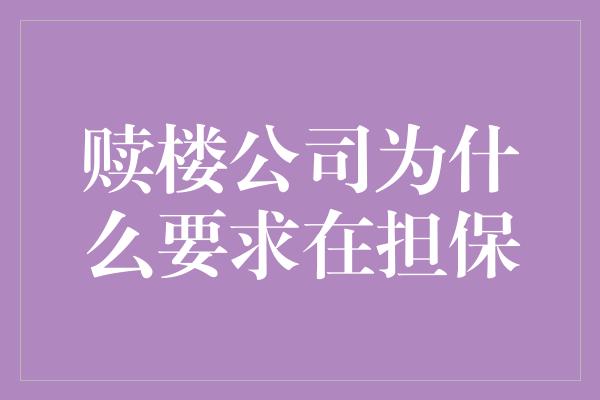 赎楼公司为什么要求在担保