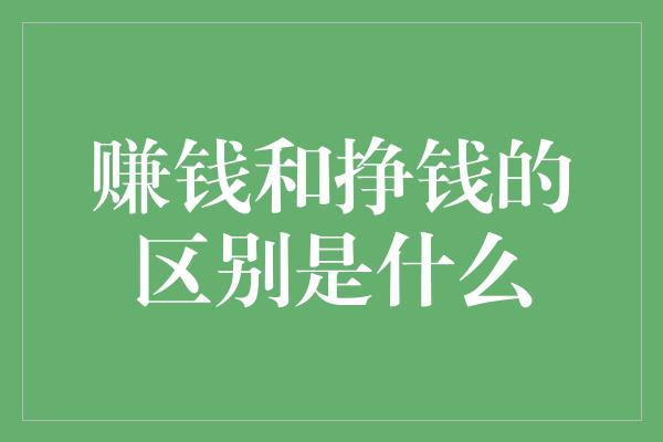 赚钱和挣钱的区别是什么