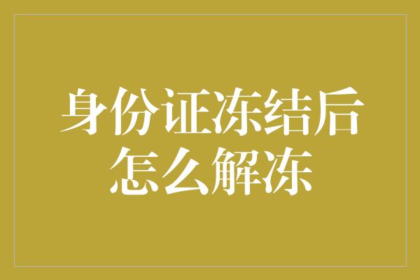 身份证冻结后怎么解冻