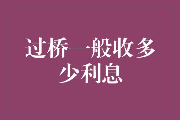 过桥一般收多少利息