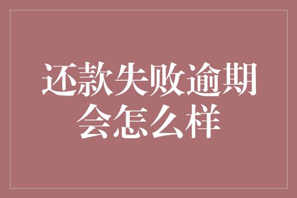 还款失败逾期会怎么样