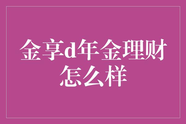 金享d年金理财怎么样