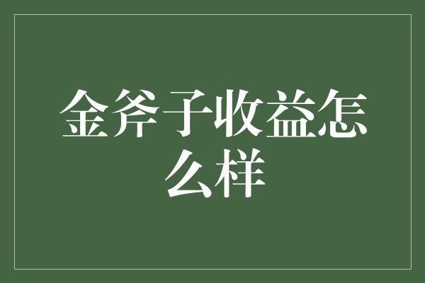 金斧子收益怎么样