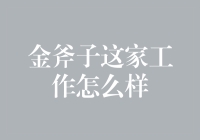 金斧子这家工作怎么样：一份深入解析