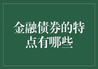 金融债券的特点有哪些？快来看看这五花八门的金融小鲜肉