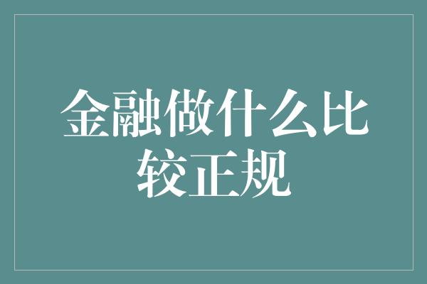 金融做什么比较正规