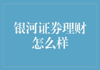 银河证券理财：理财界的银河护卫队，靠谱吗？