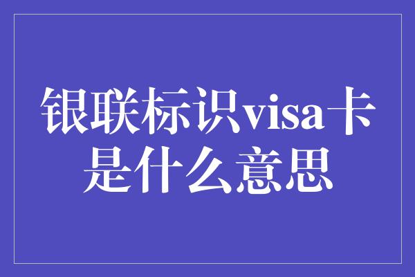 银联标识visa卡是什么意思