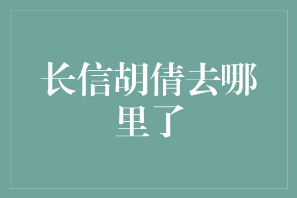 长信胡倩去哪里了