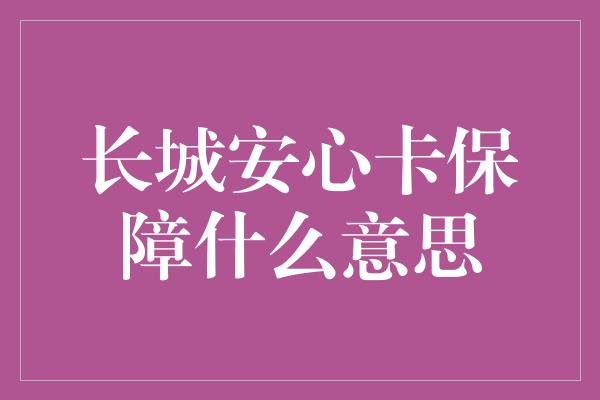 长城安心卡保障什么意思