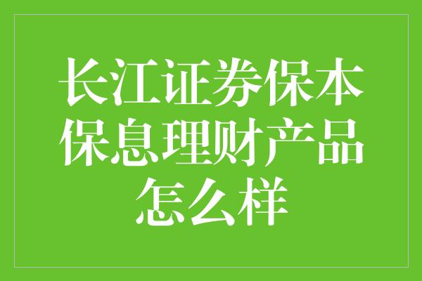 长江证券保本保息理财产品怎么样