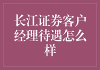 长江证券客户经理待遇怎么样？揭开神秘面纱