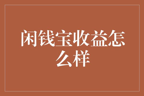 闲钱宝收益怎么样