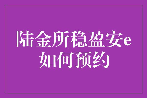 陆金所稳盈安e如何预约