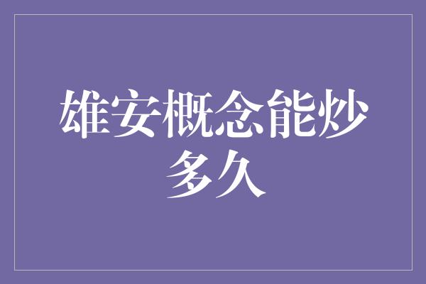 雄安概念能炒多久