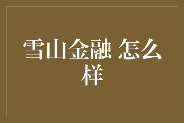 雪山金融 怎么样