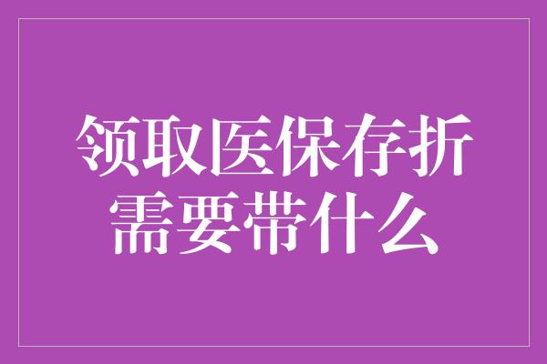 领取医保存折需要带什么