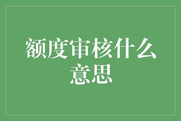 额度审核什么意思