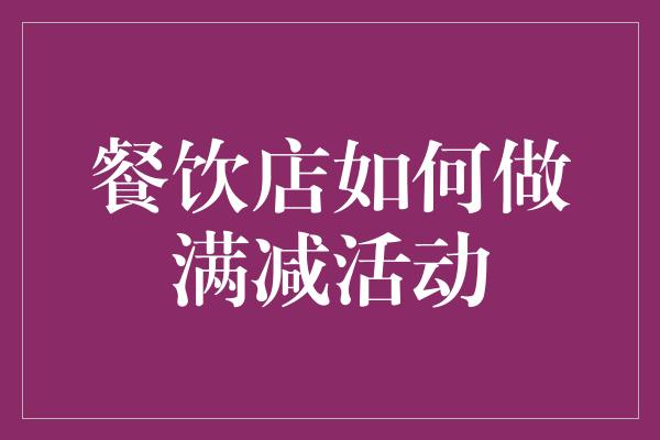 餐饮店如何做满减活动