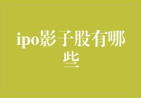 IPO影子股大揭秘：摇身一变成为股市新贵的那些神奇公司